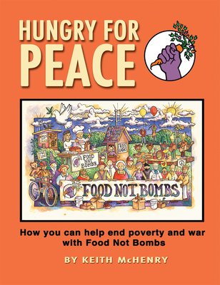 Hungry for Peace: How You Can Help End Poverty and War with Food Not Bombs By Keith McHenry Cover Image