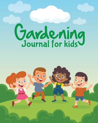 Gardening Journal For Kids: The purpose of this Garden Journal is to keep all your various gardening activities and ideas organized in one easy to Cover Image