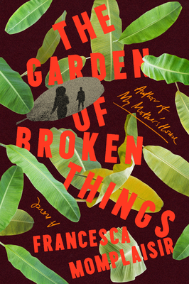The Garden of Broken Things: A novel By Francesca Momplaisir Cover Image