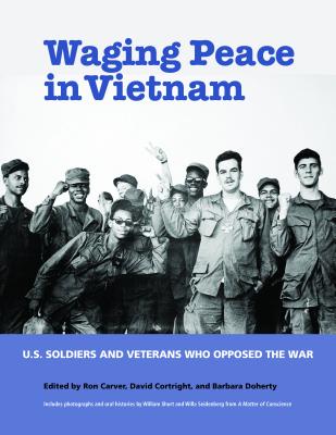 Waging Peace in Vietnam: US Soldiers and Veterans Who Opposed the War By Ron Carver (Editor), David Cortright (Editor), Barbara Doherty (Editor) Cover Image