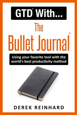 GTD With The Bullet Journal: Using your favorite journaling tool with the world's best productivity method