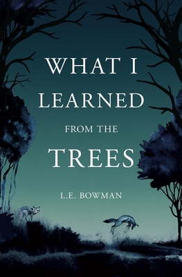 What I Learned from the Trees By L. E. Bowman Cover Image