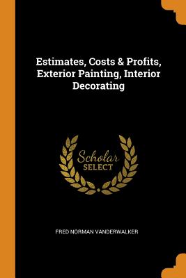 Estimates, Costs & Profits, Exterior Painting, Interior Decorating By Fred Norman Vanderwalker Cover Image
