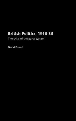 British Politics, 1910-1935: The Crisis of the Party System By David Powell Cover Image