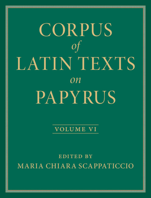 Corpus of Latin Texts on Papyrus: Volume 6, Parts VI and VII, Appendix and Bibliography Cover Image