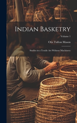 Indian Basketry: Studies in a Textile Art Without Machinery; Volume 1 Cover Image