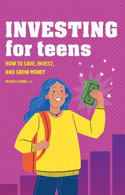 Investing for Teens: How to Save, Invest, and Grow Money By Michelle Hung Cover Image