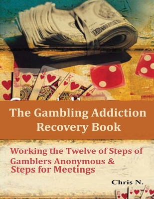 The Gambling Addiction Recovery Book: Working the Twelve of Steps of Gamblers Anonymous & Steps for Meetings Cover Image