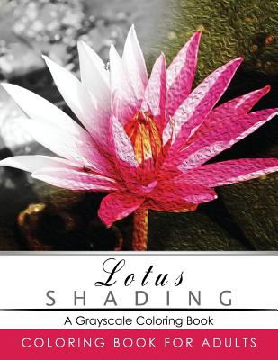 Lotus Shading Coloring Book: Grayscale coloring books for adults Relaxation Art Therapy for Busy People (Adult Coloring Books Series, grayscale fan By Grayscale Publishing Cover Image