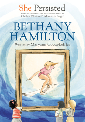 She Persisted: Bethany Hamilton By Maryann Cocca-Leffler, Chelsea Clinton, Alexandra Boiger (Illustrator), Gillian Flint (Illustrator) Cover Image