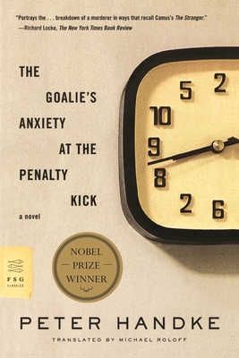 The Goalie's Anxiety at the Penalty Kick: A Novel (FSG Classics) By Peter Handke, Michael Roloff (Translated by) Cover Image