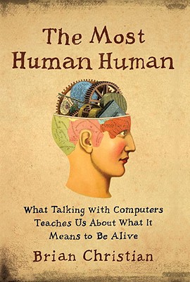 The Most Human Human: What Talking with Computers Teaches Us About What It Means to Be Alive Cover Image