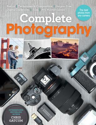 Complete Photography: Understand Cameras to Take, Edit and Share Better Photos By Chris Gatcum Cover Image
