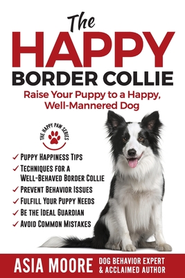 The Happy Border Collie: Raise Your Puppy to a Happy, Well-Mannered dog Cover Image