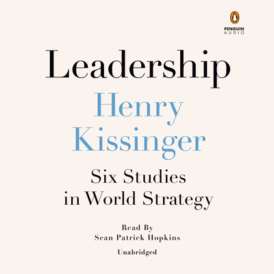 Leadership: Six Studies in World Strategy By Henry Kissinger, Sean Patrick Hopkins (Read by) Cover Image