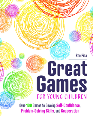 Great Games for Young Children: Over 100 Games to Develop Self-Confidence, Problem-Solving Skills, and Cooperation Cover Image