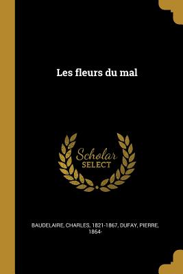 Les Fleurs Du Mal By Charles P. Baudelaire, Dufay Pierre 1864- Cover Image