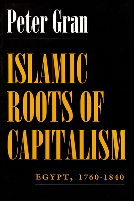 Islamic Roots of Capitalism: Egypt, 1760-1840 (Middle East Studies Beyond Dominant Paradigms)