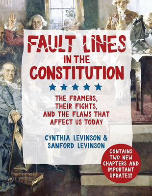Fault Lines in the Constitution: The Framers, Their Fights, and the Flaws that Affect Us Today By Cynthia Levinson, Sanford Levinson Cover Image