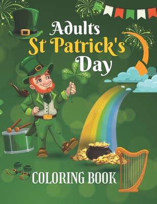 Download Adults St Patrick S Day Coloring Book An Adult Coloring Book With Beautiful Saint Patrick Things Irish Shamrock Leprechaun And Other Saint Patrick Paperback River Bend Bookshop Llc