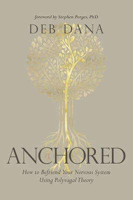 Anchored: How to Befriend Your Nervous System Using Polyvagal Theory By Deborah Dana Cover Image