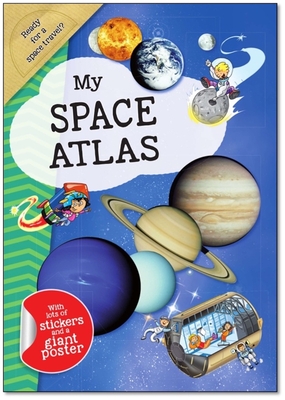 My Space Atlas: A Fun, Fabulous Guide for Children to the the Wonders of the Planets and Stars (My Atlas Series for Children)