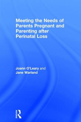 Meeting the Needs of Parents Pregnant and Parenting After Perinatal Loss By Joann O'Leary, Jane Warland Cover Image