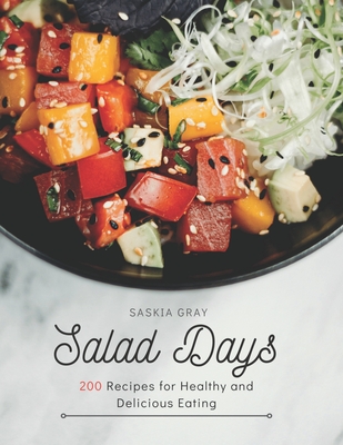 Salad Days: 200 Recipes for Healthy and Delicious Eating By Saskia Gray Cover Image