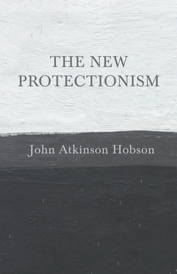 The New Protectionism By John Atkinson Hobson Cover Image