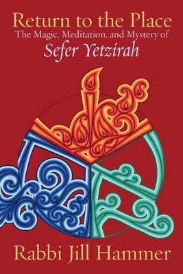 Return to the Place: The Magic, Meditation, and Mystery of Sefer Yetzirah By Jill Hammer Cover Image