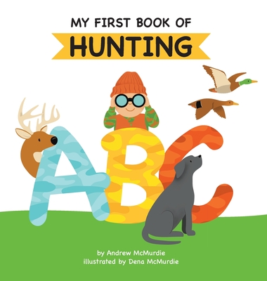 My First Book of Hunting ABC: A Rhyming Alphabet Primer for Children About Hunting and Outdoor Life Cover Image