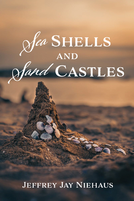 Sea Shells and Sand Castles By Jeffrey Jay Niehaus Cover Image