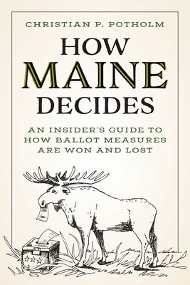 How Maine Decides: An Insider's Guide to How Ballot Measures Are Won and Lost Cover Image