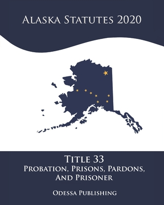 Alaska Statutes 2020 Title 33 Probation, Prisons, Pardons, And Prisoners Cover Image