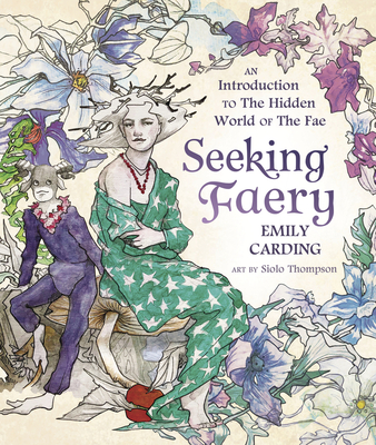 Seeking Faery: An Introduction to the Hidden World of the Fae By Emily Carding Cover Image