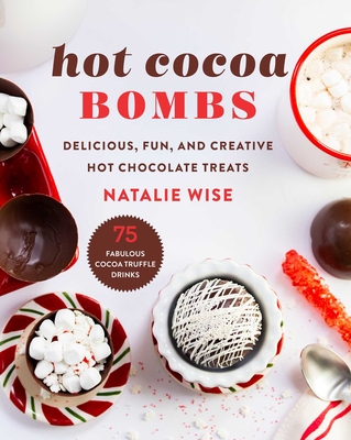 Hot Cocoa Bombs: Delicious, Fun, and Creative Hot Chocolate Treats Cover Image