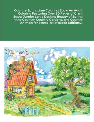 Country Springtime Coloring Book: An Adult Coloring Featuring Over 30 Pages of Giant Super Jumbo Large Designs Beauty of Spring In the Country, Countr Cover Image