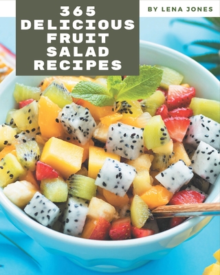 365 Delicious Fruit Salad Recipes: A Timeless Fruit Salad Cookbook 365 Delicious Fruit Salad Recipes: A Timeless Fruit Salad Cookbook cover