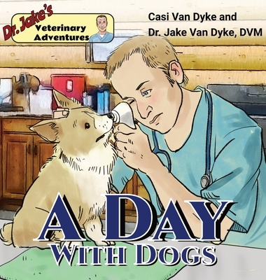 Dr. Jake's Veterinary Adventures: A Day with Dogs By Casi Van Dyke, Jake Van Dyke (With), Sergio Drumond (Illustrator) Cover Image