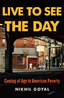 Live to See the Day: Coming of Age in American Poverty By Nikhil Goyal Cover Image