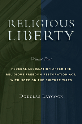 Religious Liberty, Volume 4: Federal Legislation After the Religious Freedom Restoration Act, with More on the Culture Wars Volume 4 (Emory University Studies in Law and Religion (Euslr))