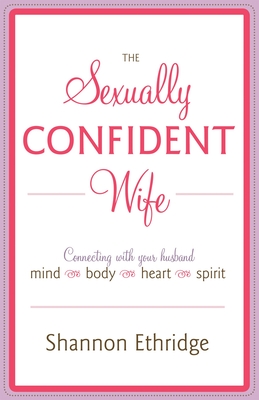 The Sexually Confident Wife: Connecting with Your Husband Mind Body Heart Spirit By Shannon Ethridge Cover Image