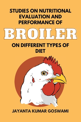 Studies on Nutritional Evaluation and Performance of Broiler on Different Types of Diet By Jayanta Kumar Goswami Cover Image