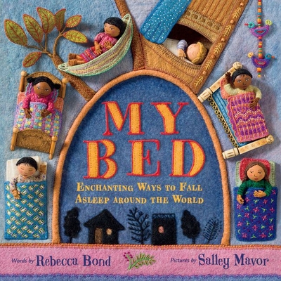 My Bed: Enchanting Ways to Fall Asleep Around the World By Rebecca Bond, Salley Mavor (Illustrator) Cover Image
