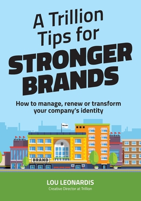 A Trillion Tips for Stronger Brands: How to manage, renew or transform your company's identity Cover Image