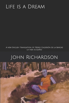 Life is a Dream: A new English translation of Pedro Calderón de la Barca's La vida es sueño By John Richardson Cover Image