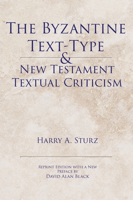 The Byzantine Text-Type & New Testament Textual Criticism By Harry Sturz Cover Image