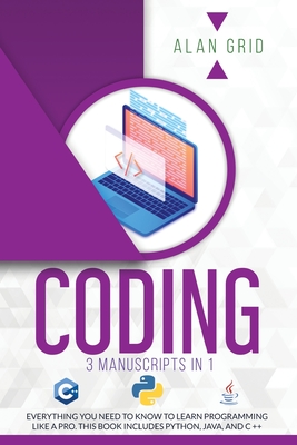 Coding: 3 Manuscripts in 1: Everything You Need to Know to Learn Programming Like a Pro. This Book Includes Python, Java, and By Alan Grid Cover Image