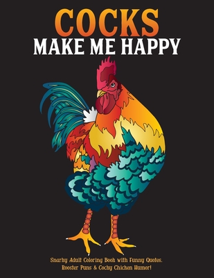 Cocks Make Me Happy: Snarky Adult Coloring Book with Funny Quotes, Rooster  Puns & Cocky Chicken Humor! (Paperback) | Malaprop's Bookstore/Cafe