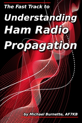 The Fast Track to Understanding Ham Radio Propagation By Michael Burnette Cover Image